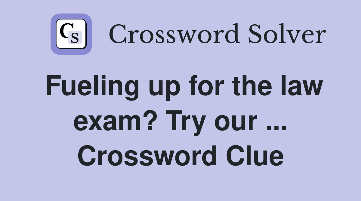 Fueling up for the law exam? Try our ... Crossword Clue