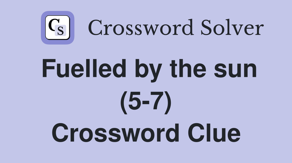 Fuelled by the sun (5-7) Crossword Clue
