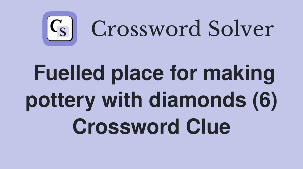 Fuelled place for making pottery with diamonds (6) Crossword Clue