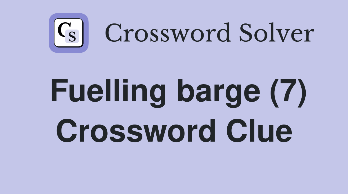 Fuelling barge (7) Crossword Clue