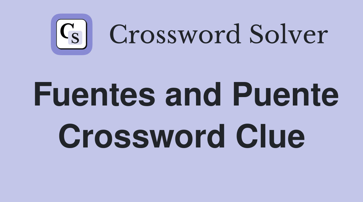 Fuentes and Puente Crossword Clue