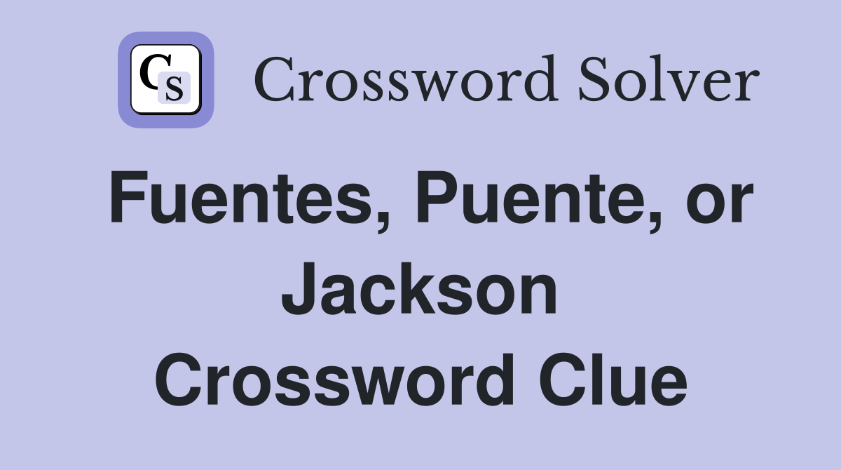 Fuentes, Puente, or Jackson Crossword Clue