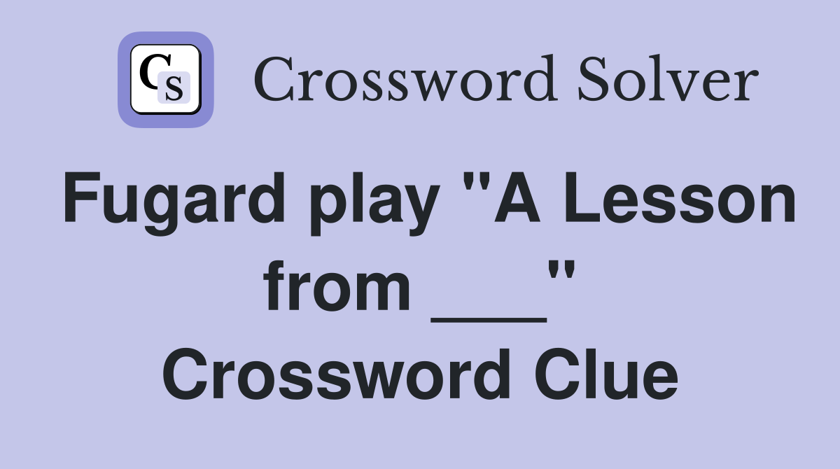 Fugard play "A Lesson from ___" Crossword Clue