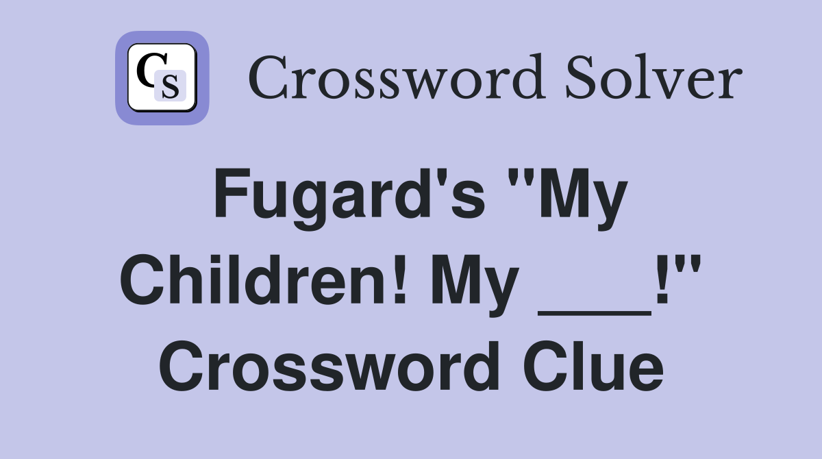 Fugard's "My Children! My ___!" Crossword Clue
