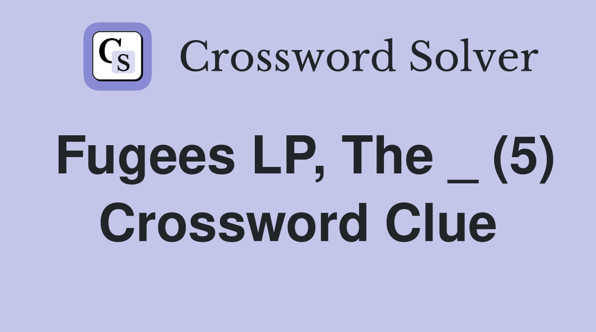 Fugees LP, The _ (5) Crossword Clue