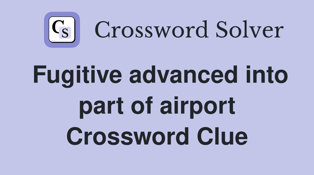 Fugitive advanced into part of airport Crossword Clue