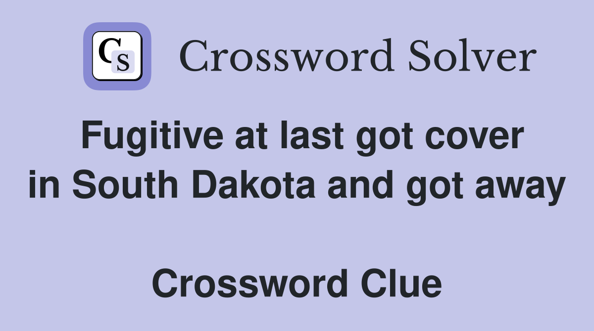 Fugitive at last got cover in South Dakota and got away  Crossword Clue