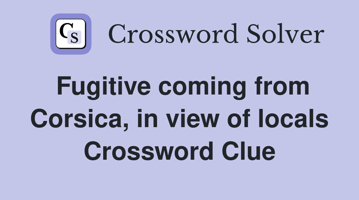 Fugitive coming from Corsica, in view of locals Crossword Clue