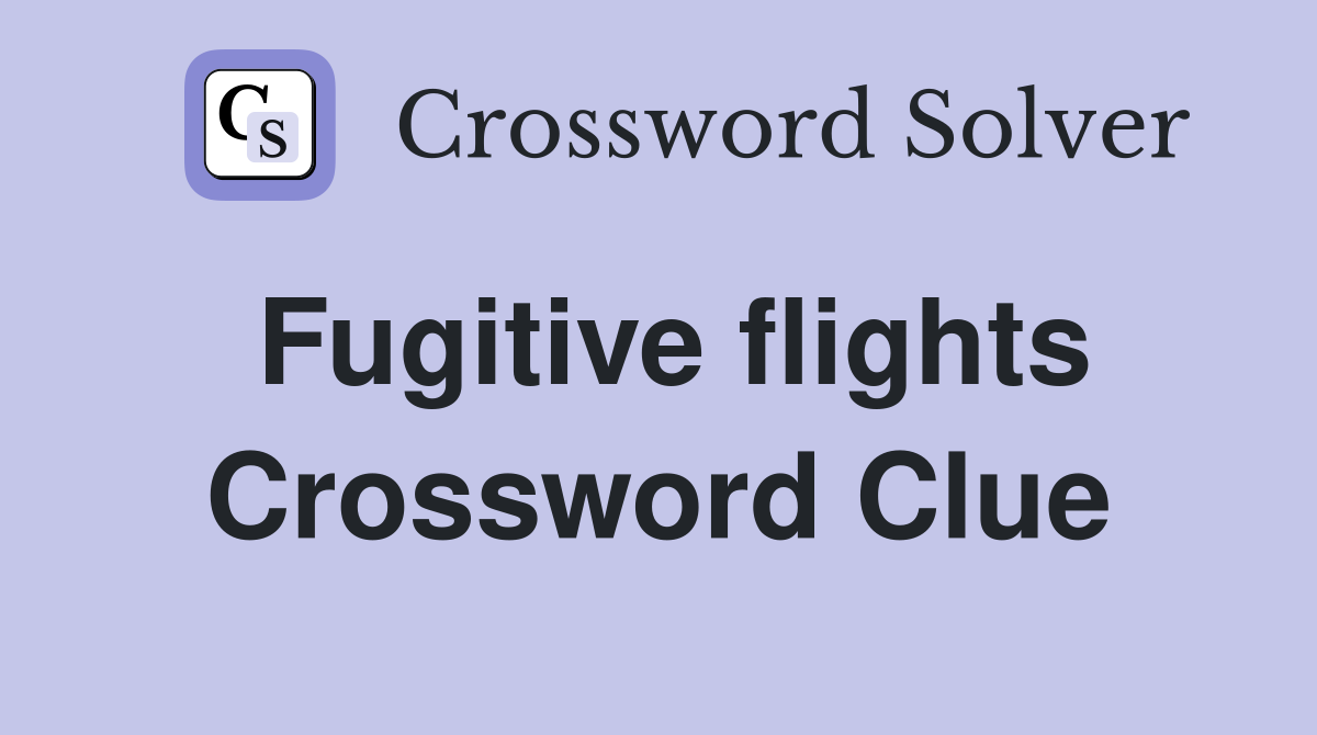 Fugitive flights Crossword Clue
