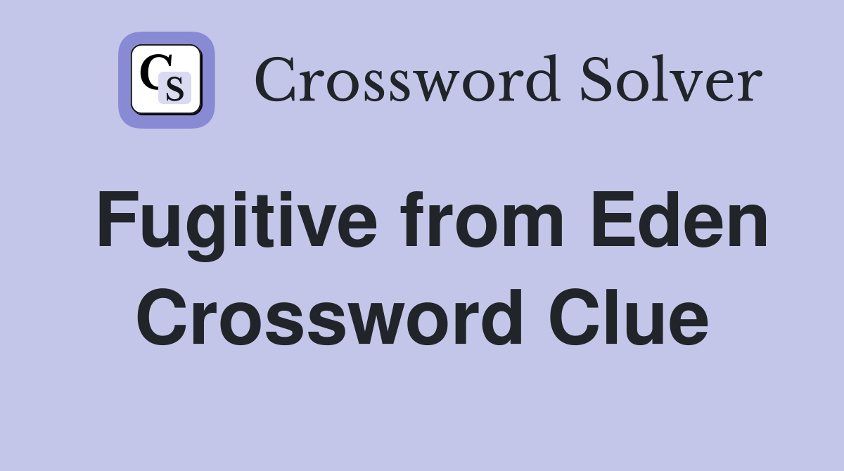 Fugitive from Eden Crossword Clue