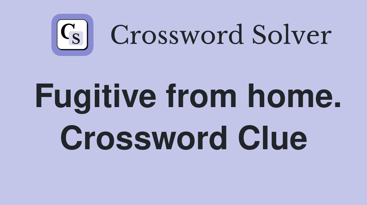 Fugitive from home. Crossword Clue