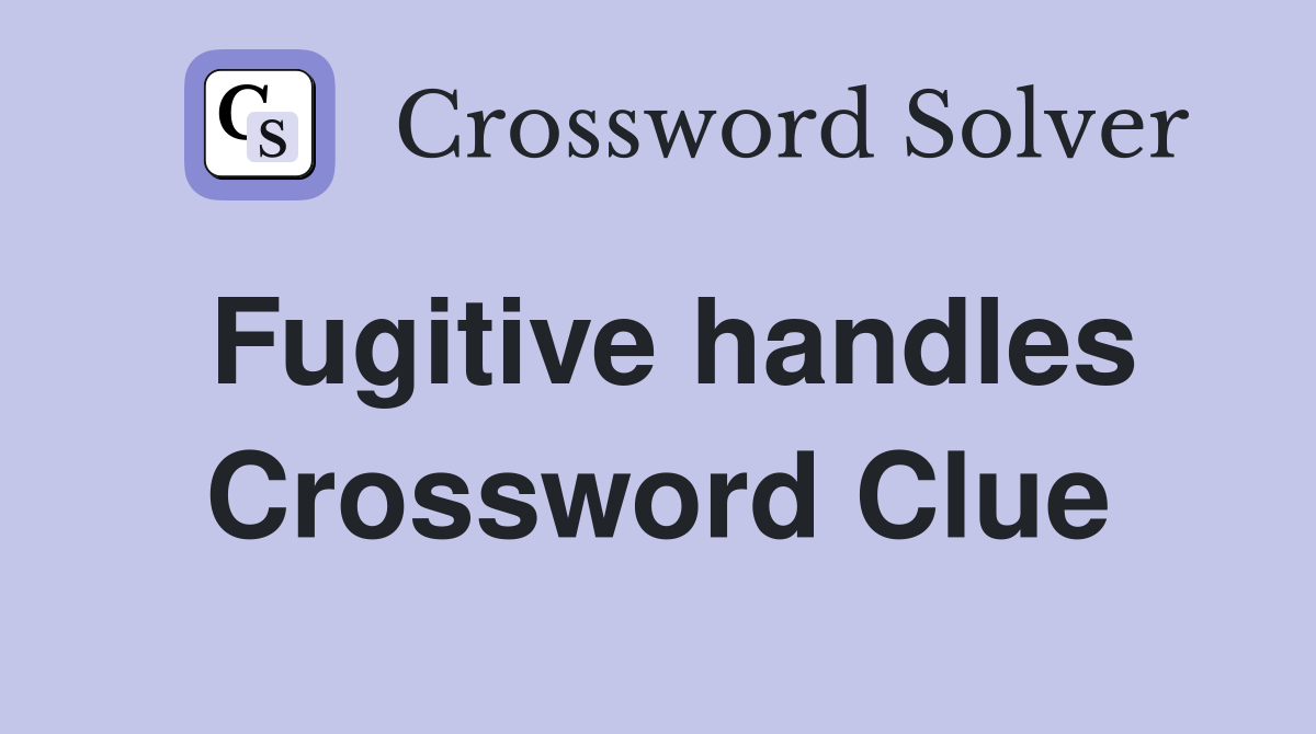Fugitive handles Crossword Clue