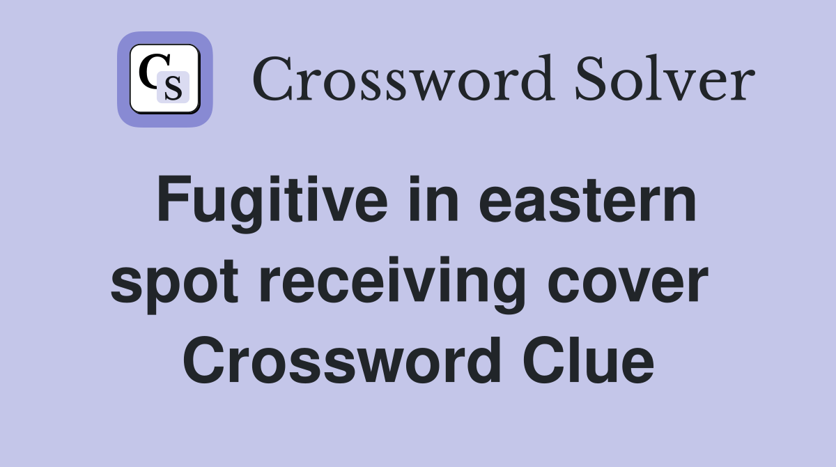 Fugitive in eastern spot receiving cover  Crossword Clue