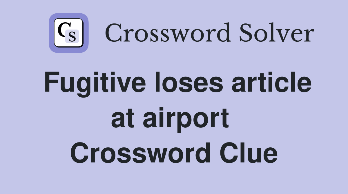Fugitive loses article at airport  Crossword Clue