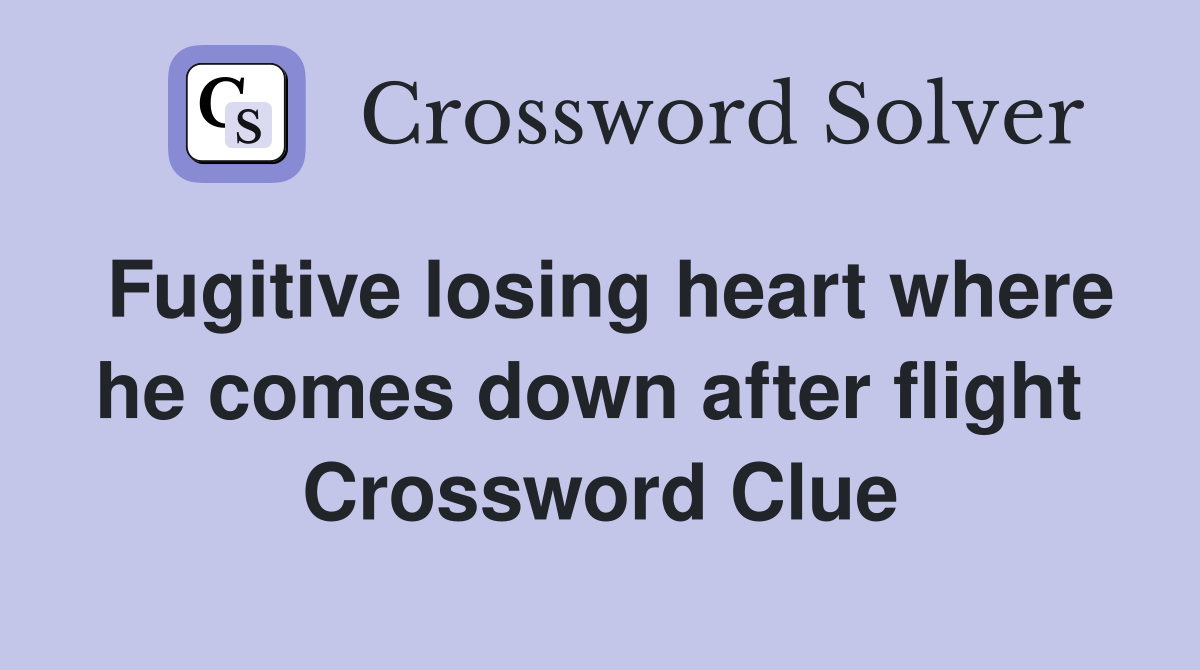 Fugitive losing heart where he comes down after flight  Crossword Clue