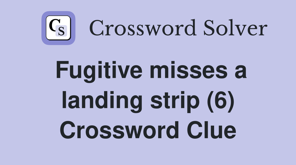 Fugitive misses a landing strip (6) Crossword Clue