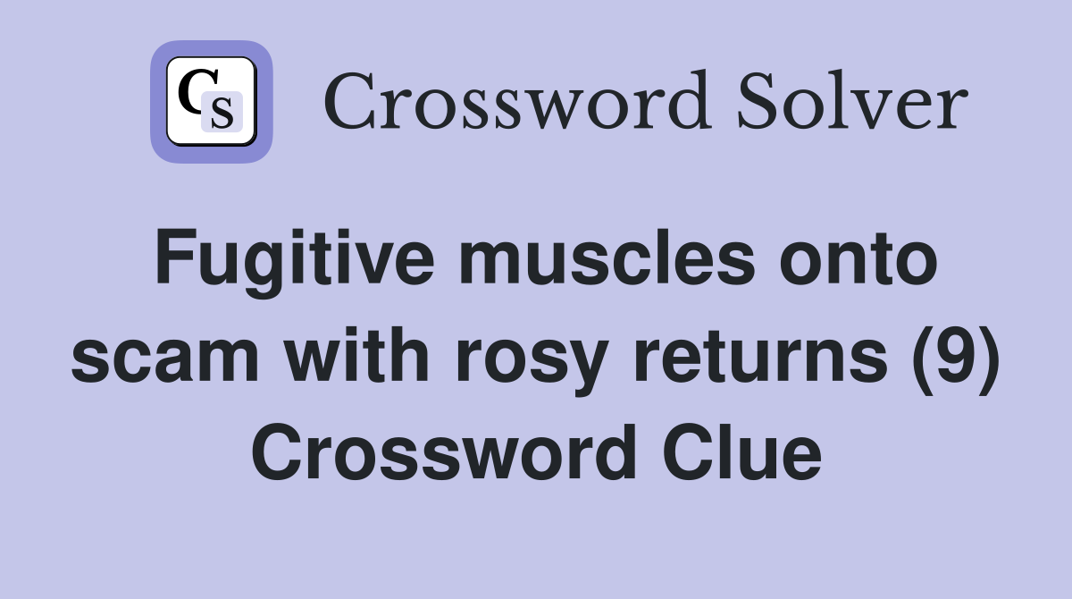 Fugitive muscles onto scam with rosy returns (9) Crossword Clue