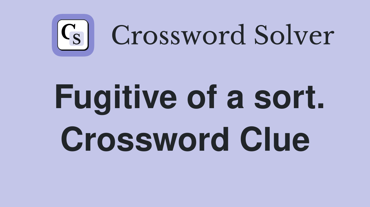Fugitive of a sort. Crossword Clue