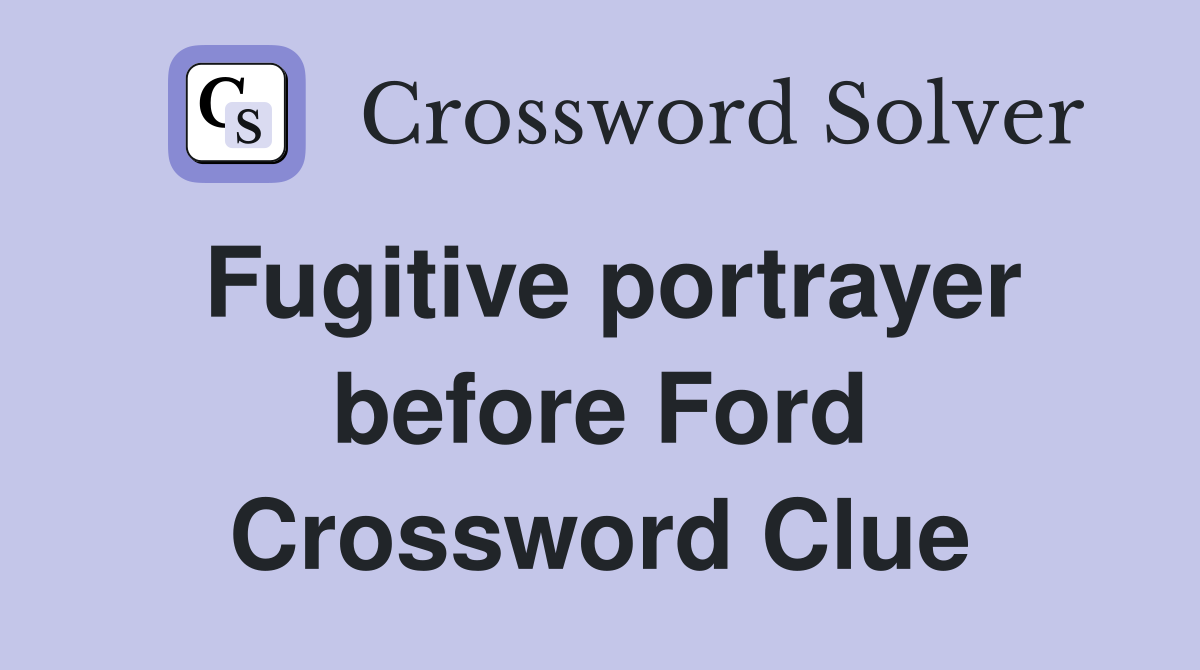 Fugitive portrayer before Ford Crossword Clue