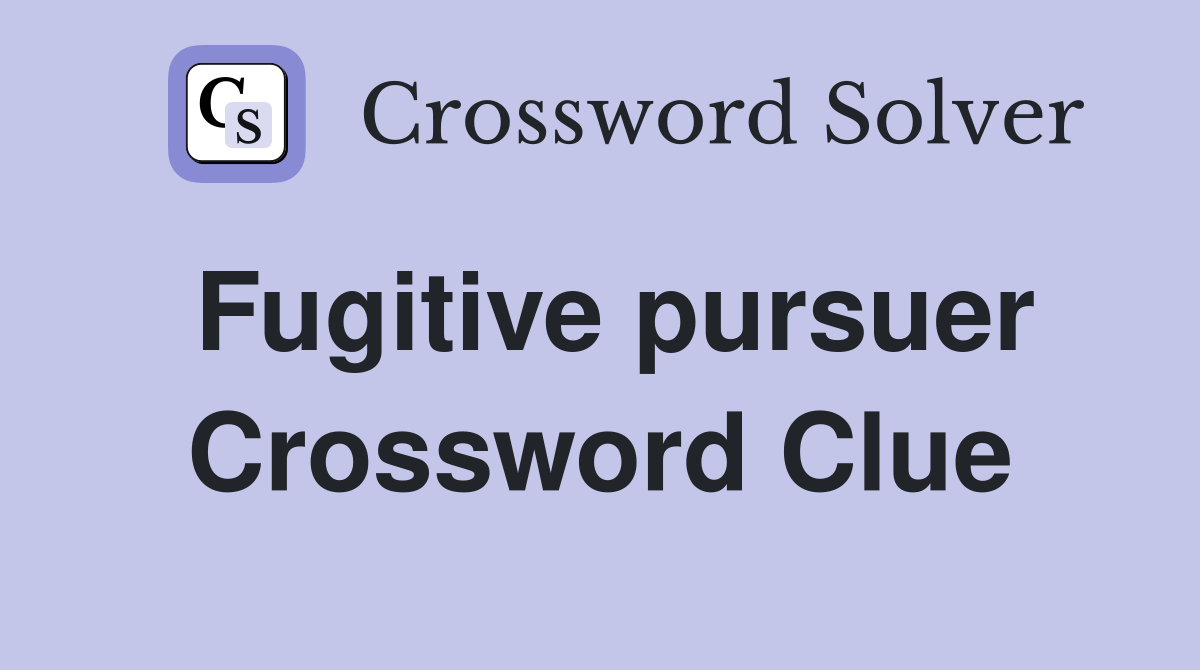 Fugitive pursuer Crossword Clue