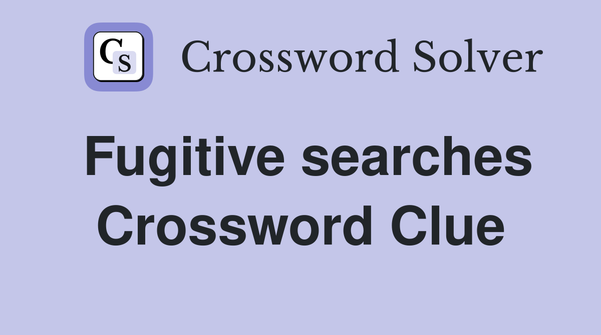 Fugitive searches Crossword Clue