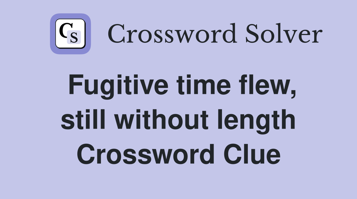 Fugitive time flew, still without length Crossword Clue