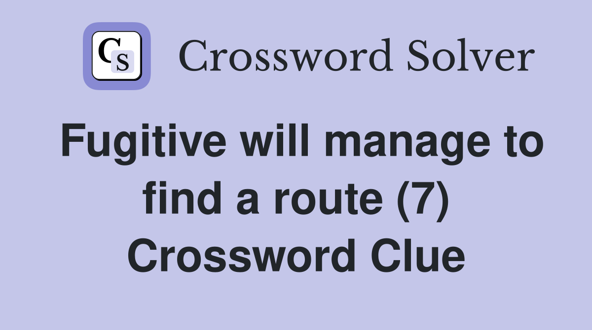Fugitive will manage to find a route (7) Crossword Clue