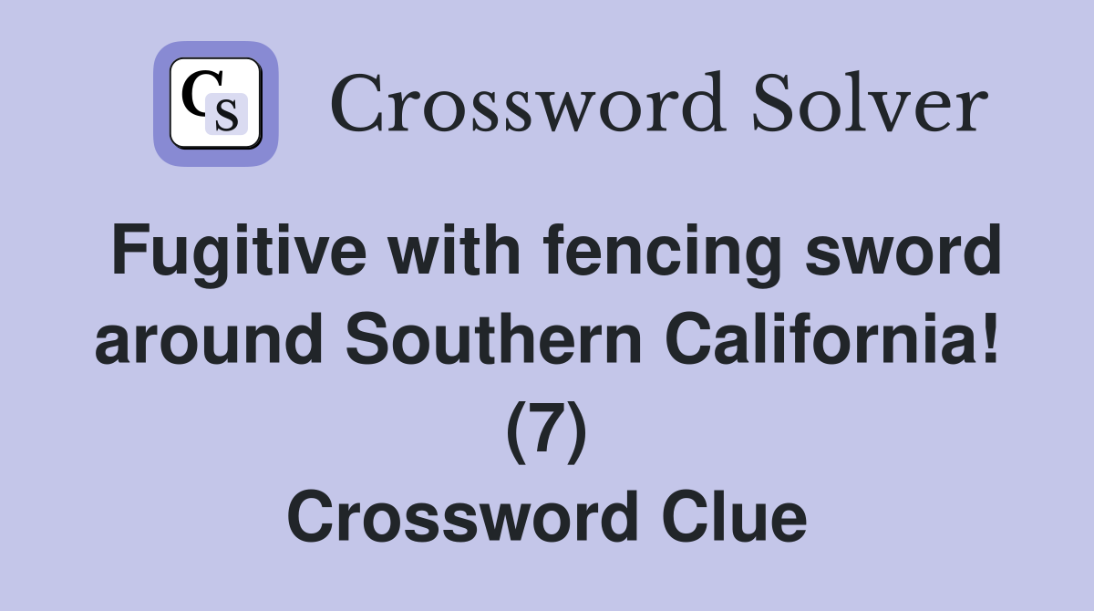 Fugitive with fencing sword around Southern California! (7) Crossword Clue