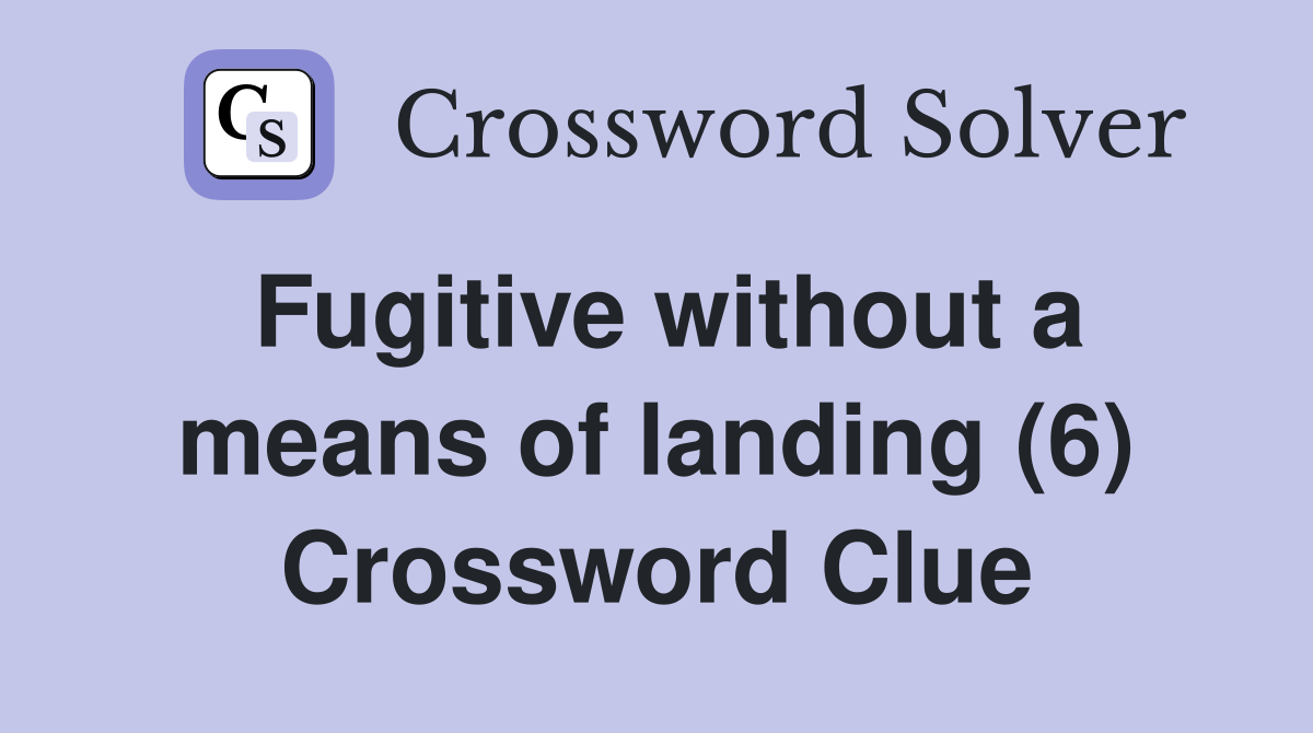 Fugitive without a means of landing (6) Crossword Clue