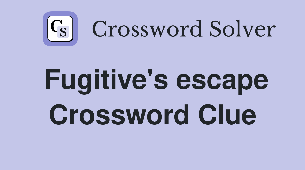 Fugitive's escape Crossword Clue