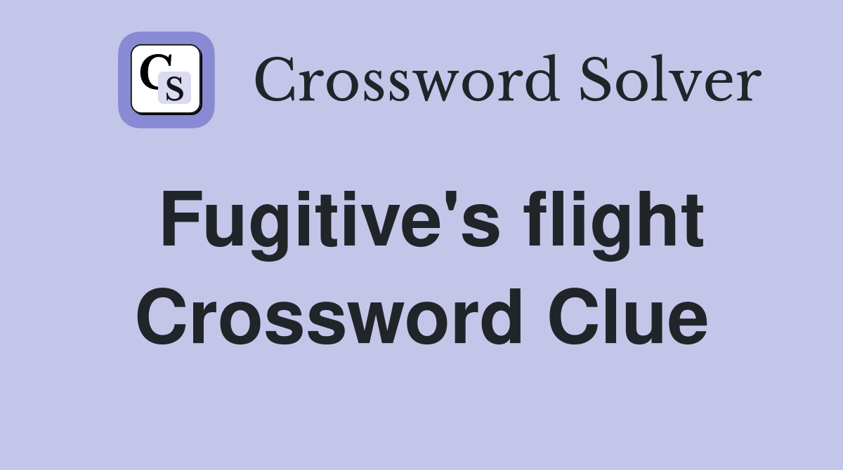 Fugitive's flight Crossword Clue