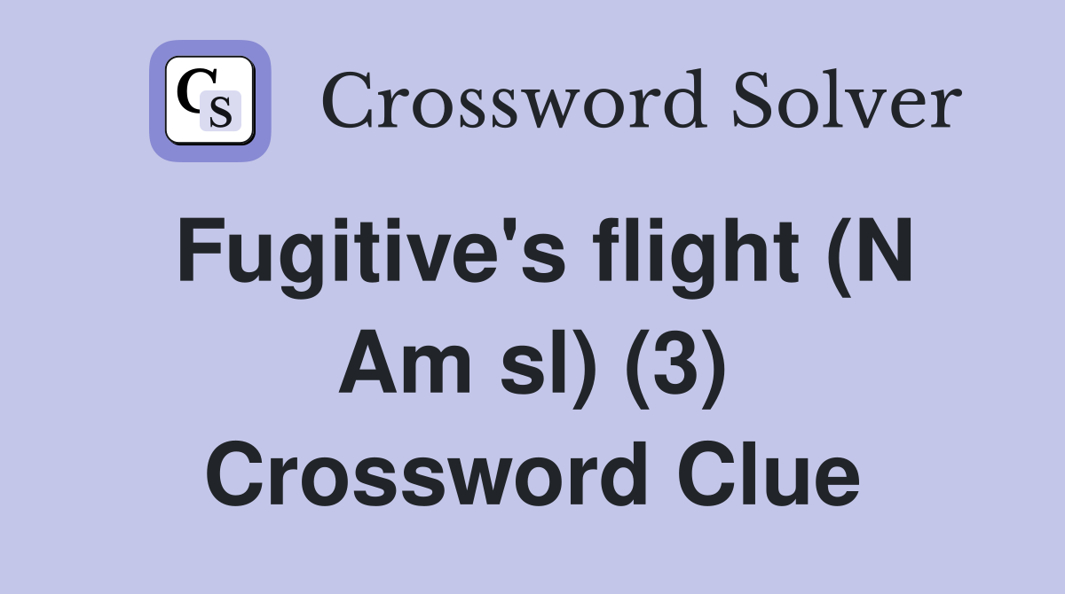 Fugitive's flight (N Am sl) (3) Crossword Clue