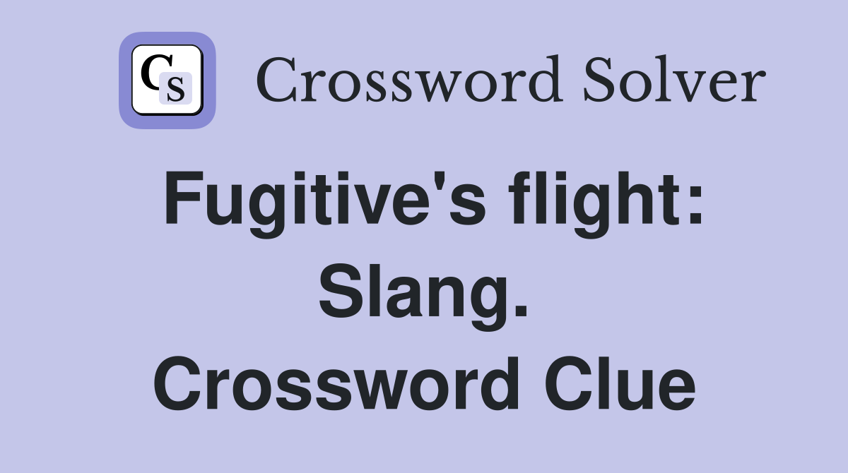 Fugitive's flight: Slang. Crossword Clue