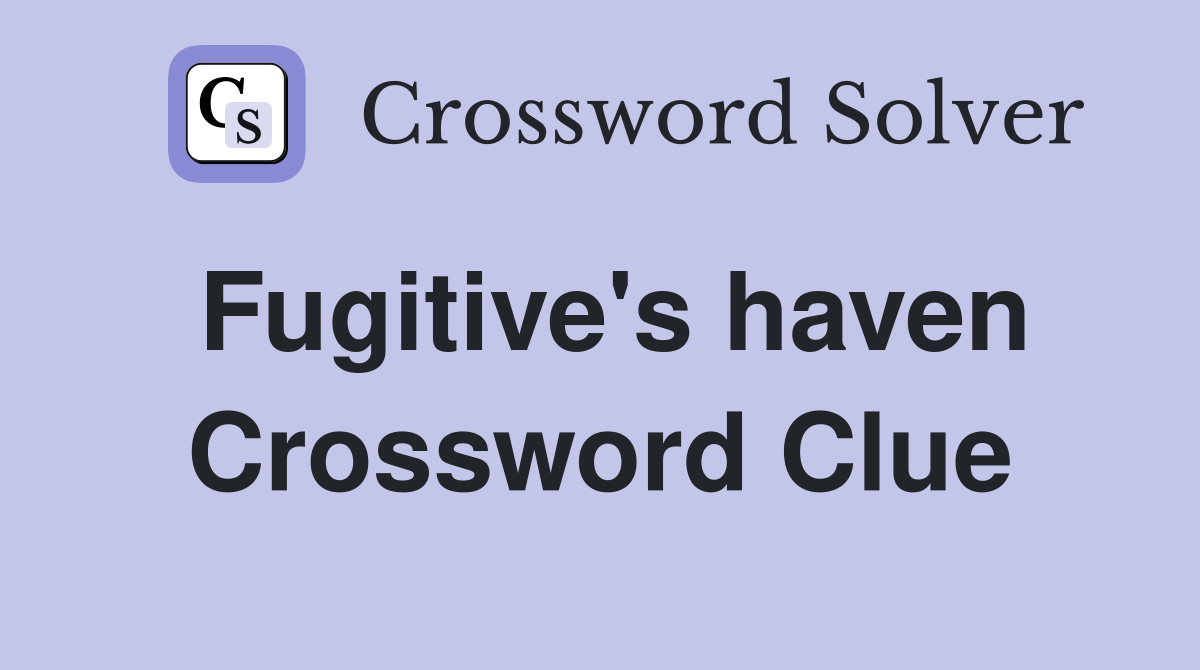 Fugitive's haven Crossword Clue