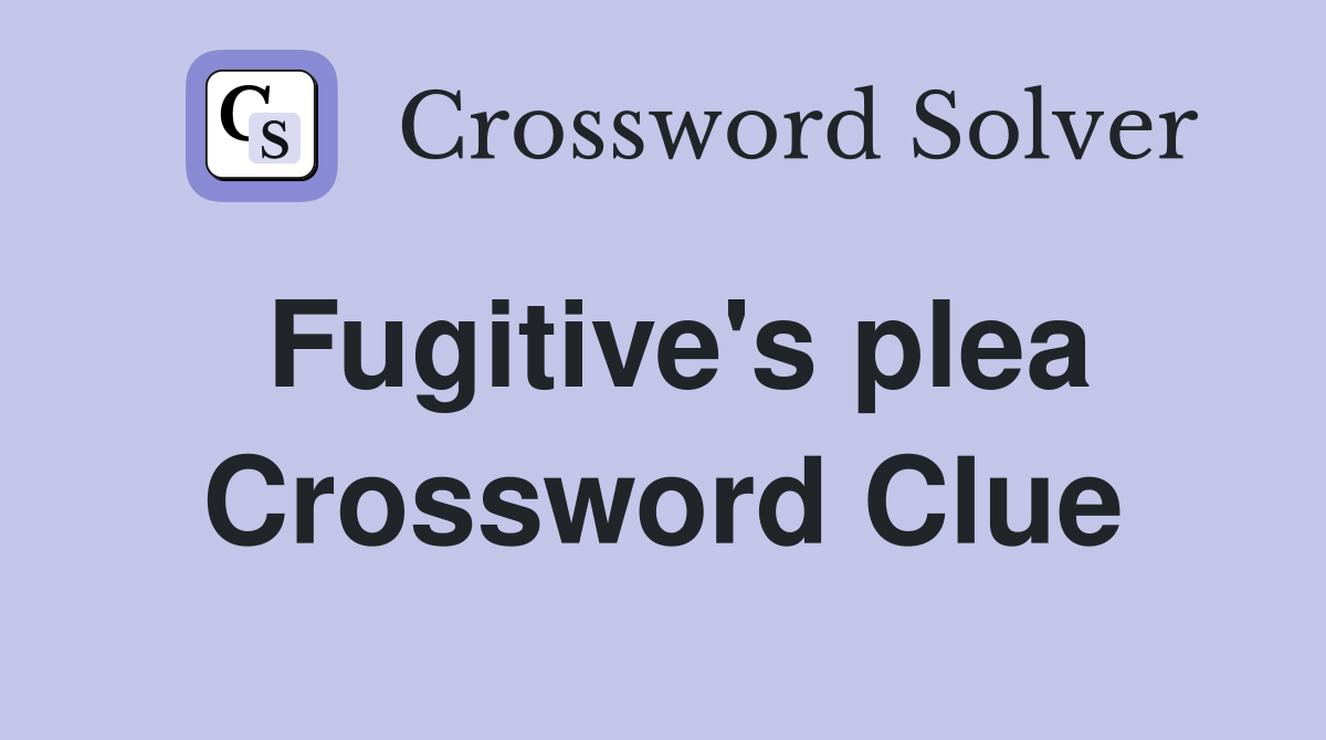Fugitive's plea Crossword Clue