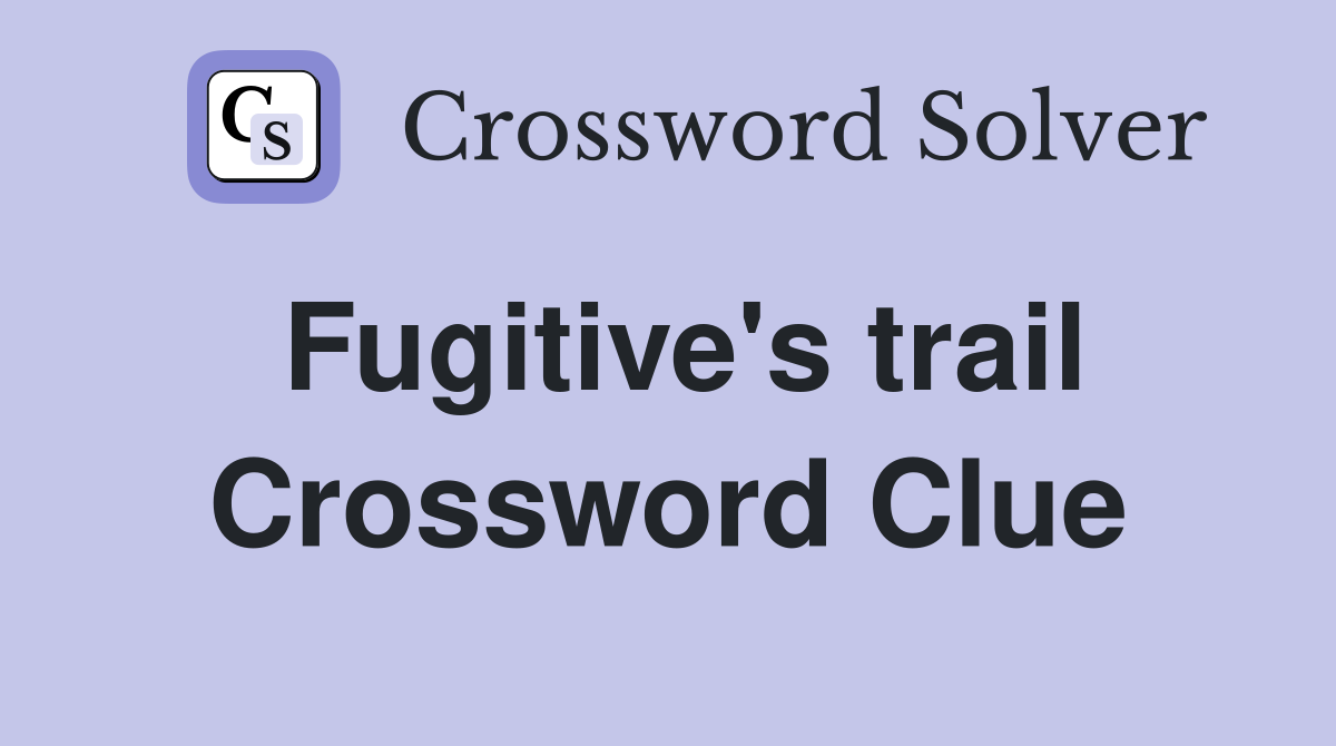 Fugitive's trail Crossword Clue