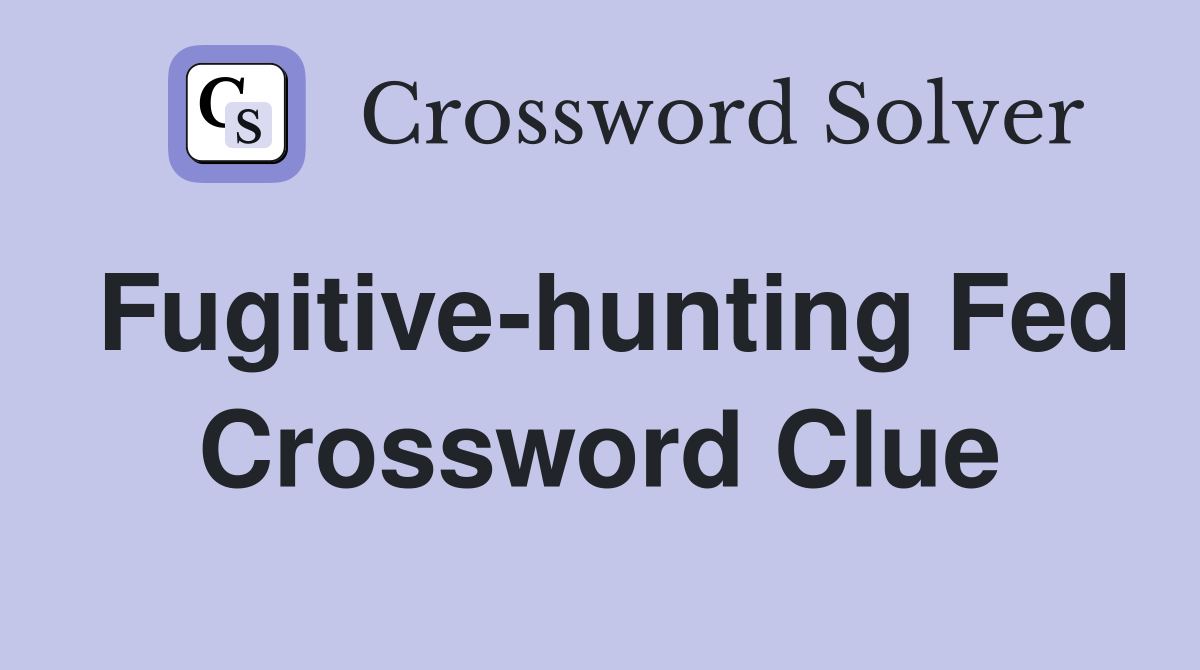 Fugitive-hunting Fed Crossword Clue