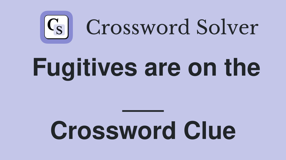 Fugitives are on the ___ Crossword Clue