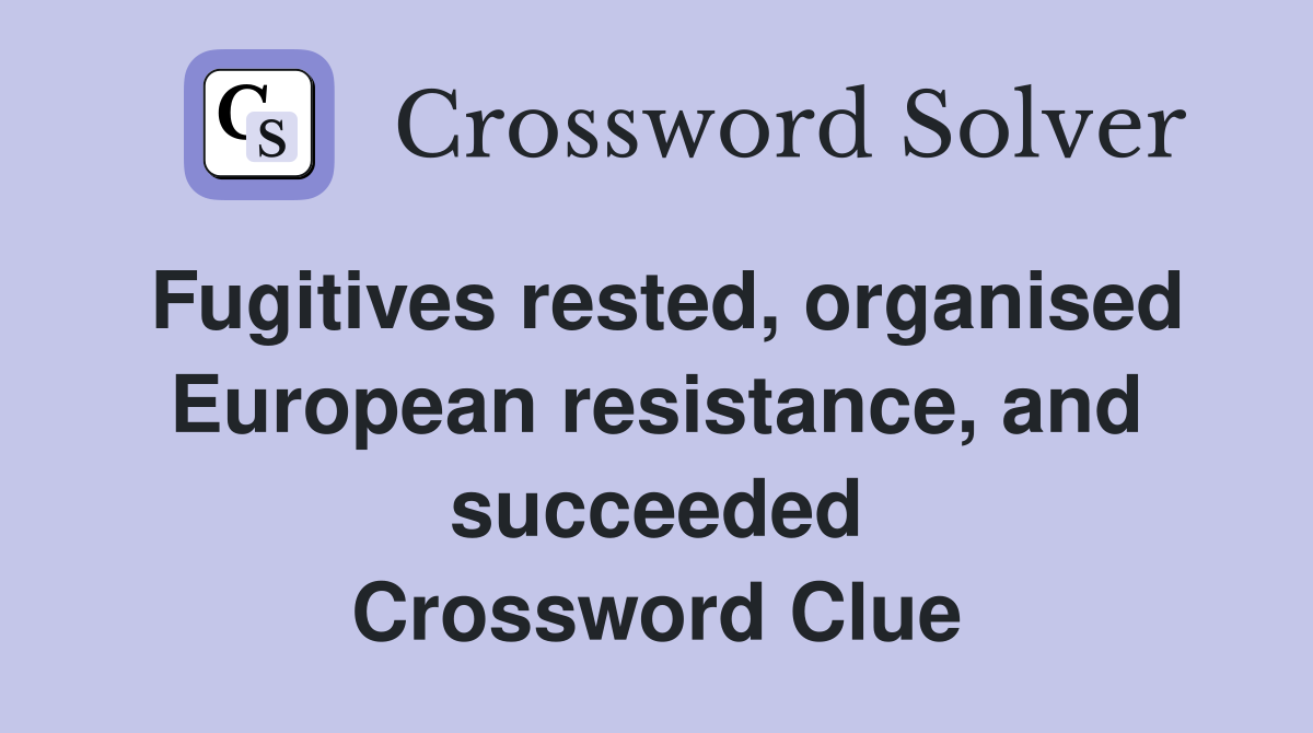 Fugitives rested, organised European resistance, and succeeded Crossword Clue