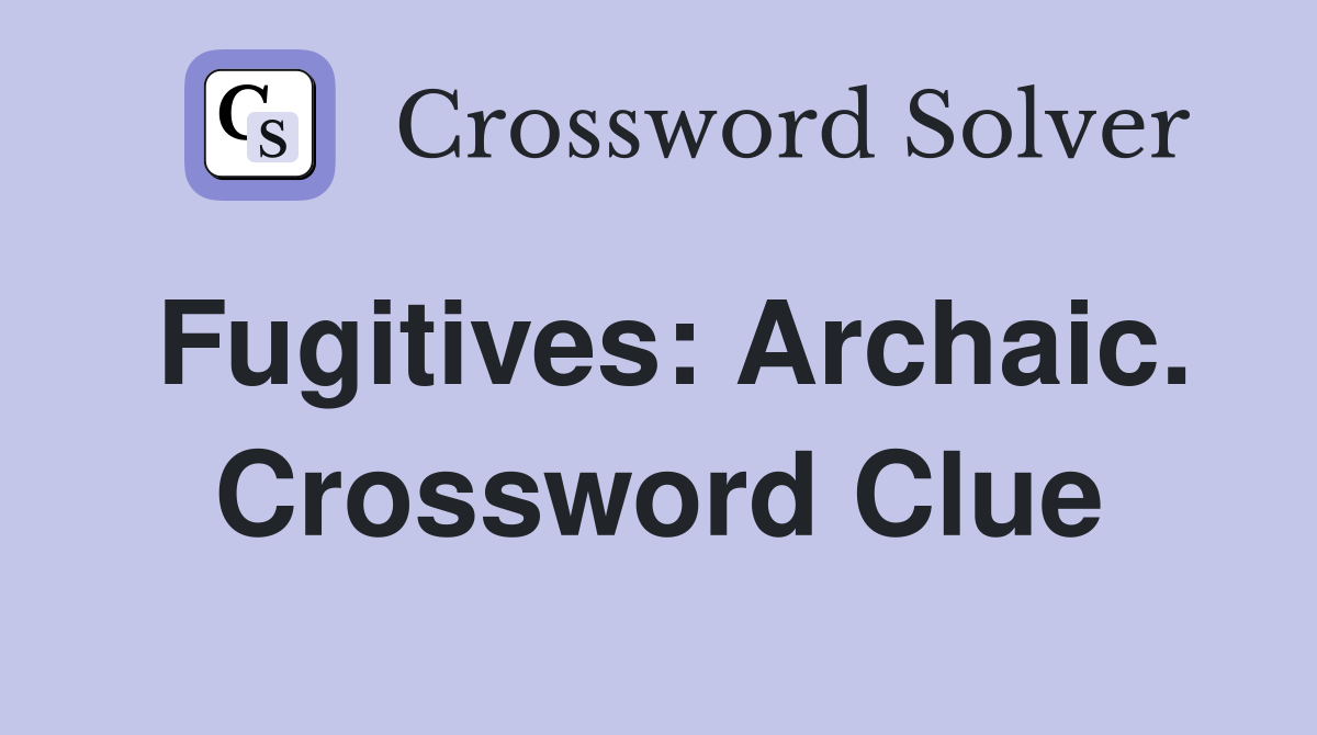 Fugitives: Archaic. Crossword Clue