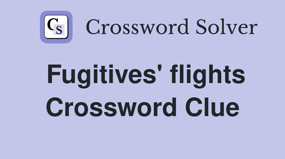 Fugitives' flights Crossword Clue