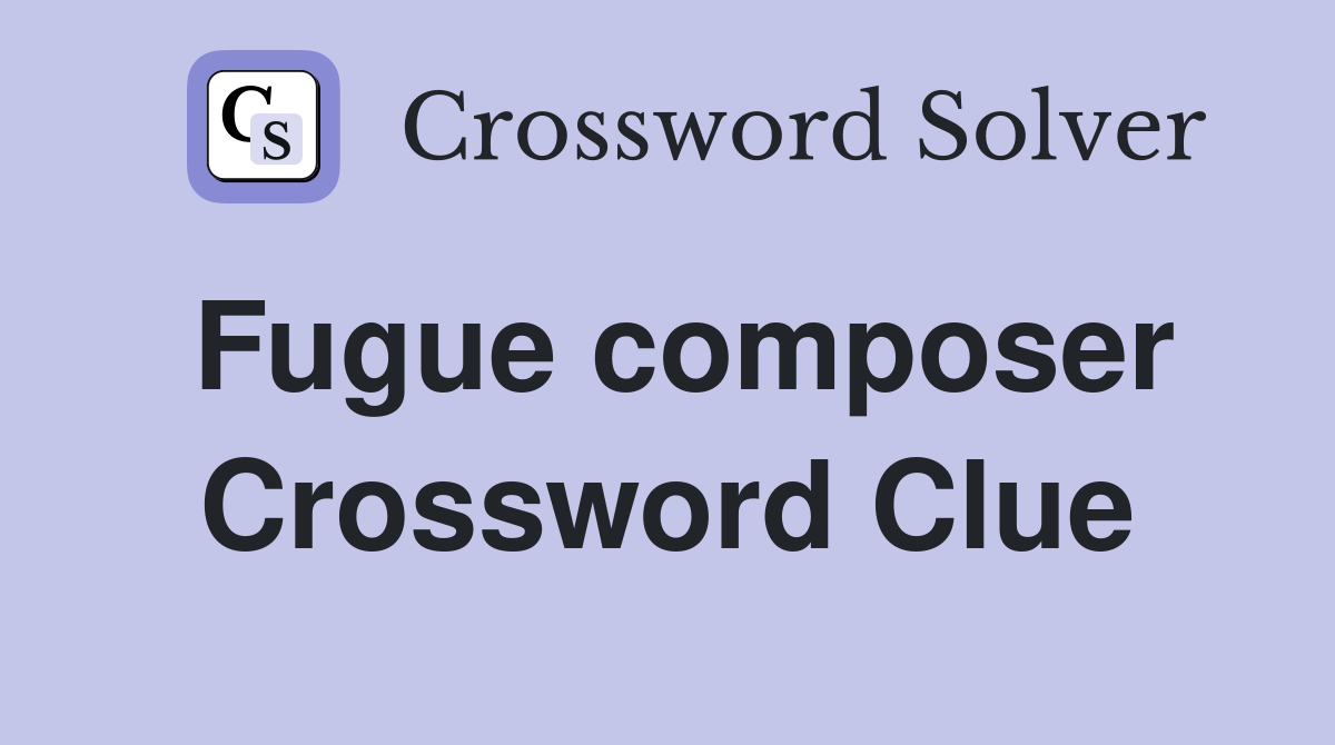 Fugue composer Crossword Clue