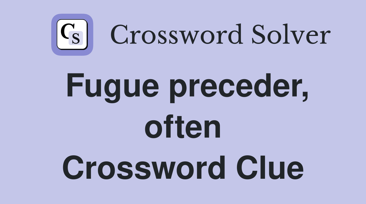Fugue preceder, often Crossword Clue