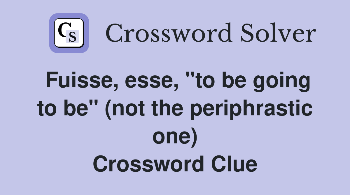 Fuisse, esse, "to be going to be" (not the periphrastic one) Crossword Clue