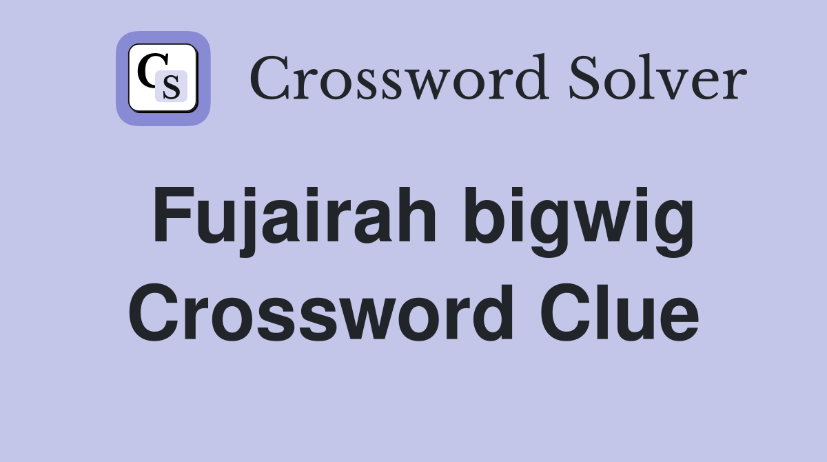 Fujairah bigwig Crossword Clue