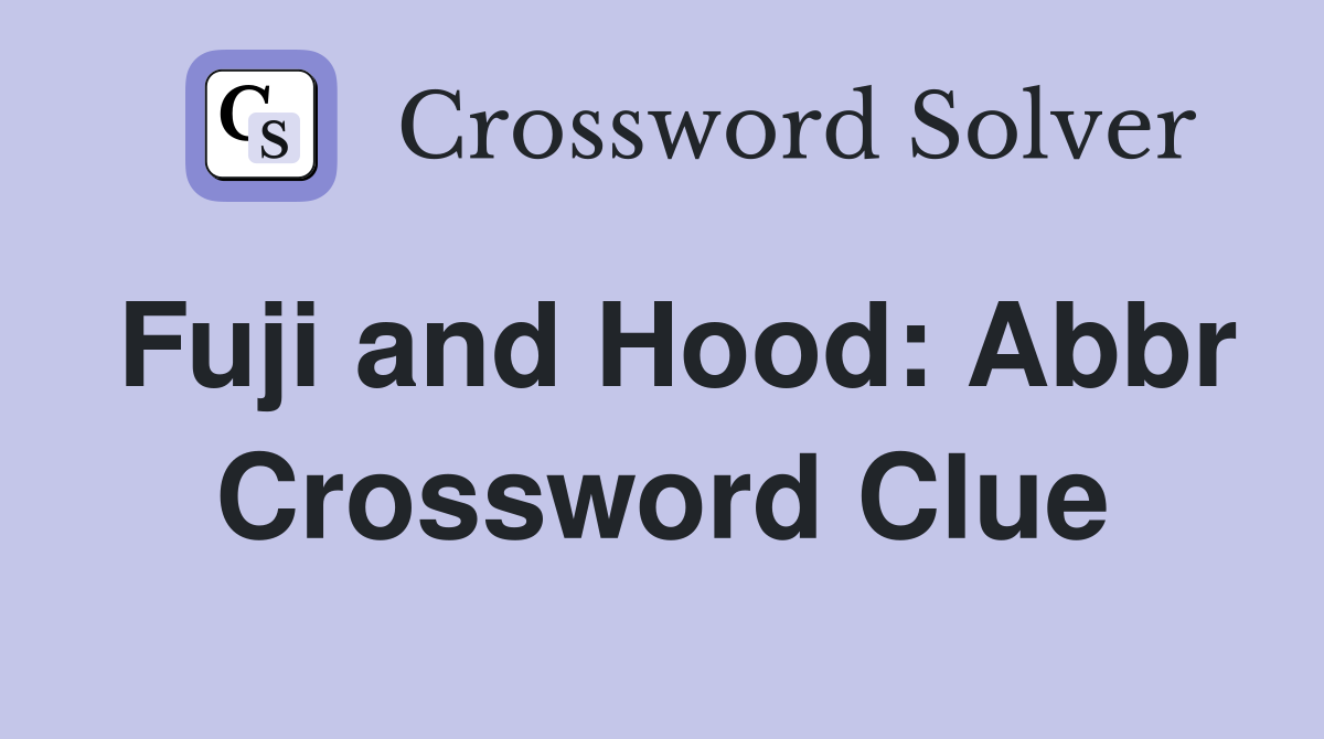 Fuji and Hood: Abbr Crossword Clue