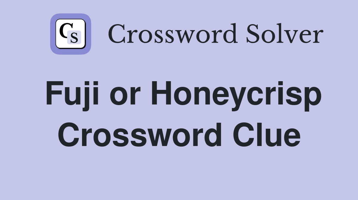 Fuji or Honeycrisp Crossword Clue