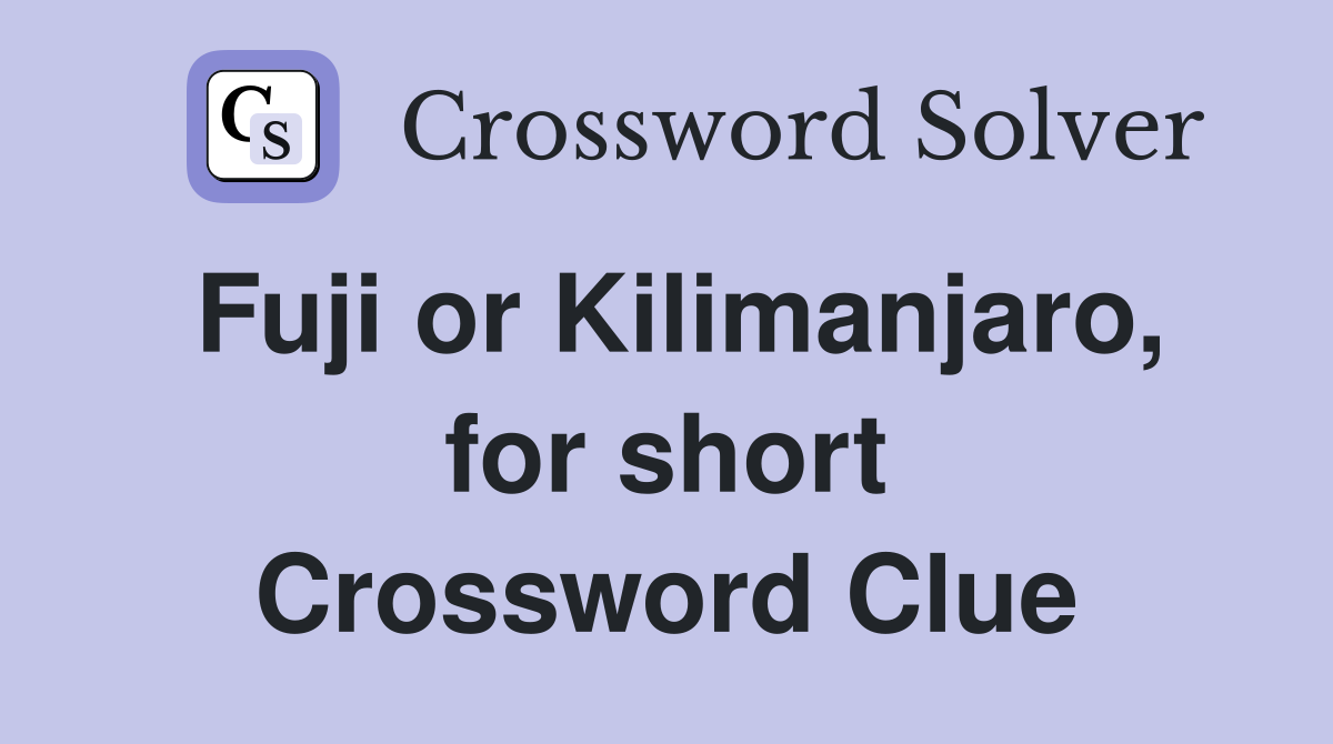 Fuji or Kilimanjaro, for short Crossword Clue