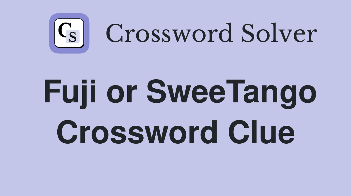 Fuji or SweeTango Crossword Clue