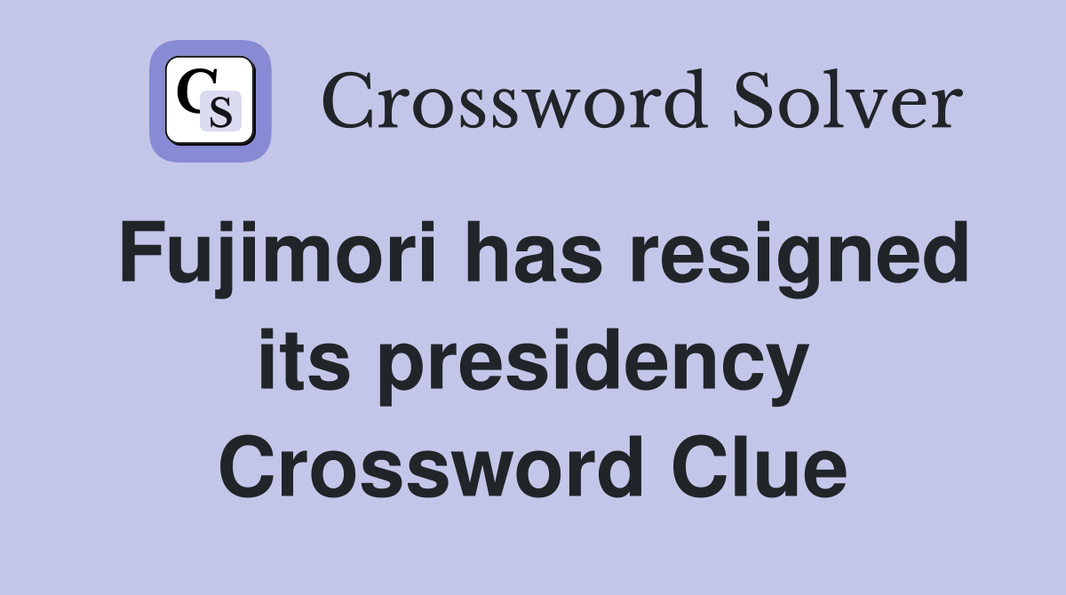 Fujimori has resigned its presidency Crossword Clue